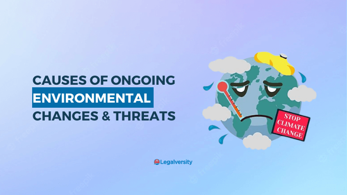 Causes of ongoing Environmental Changes and Threats