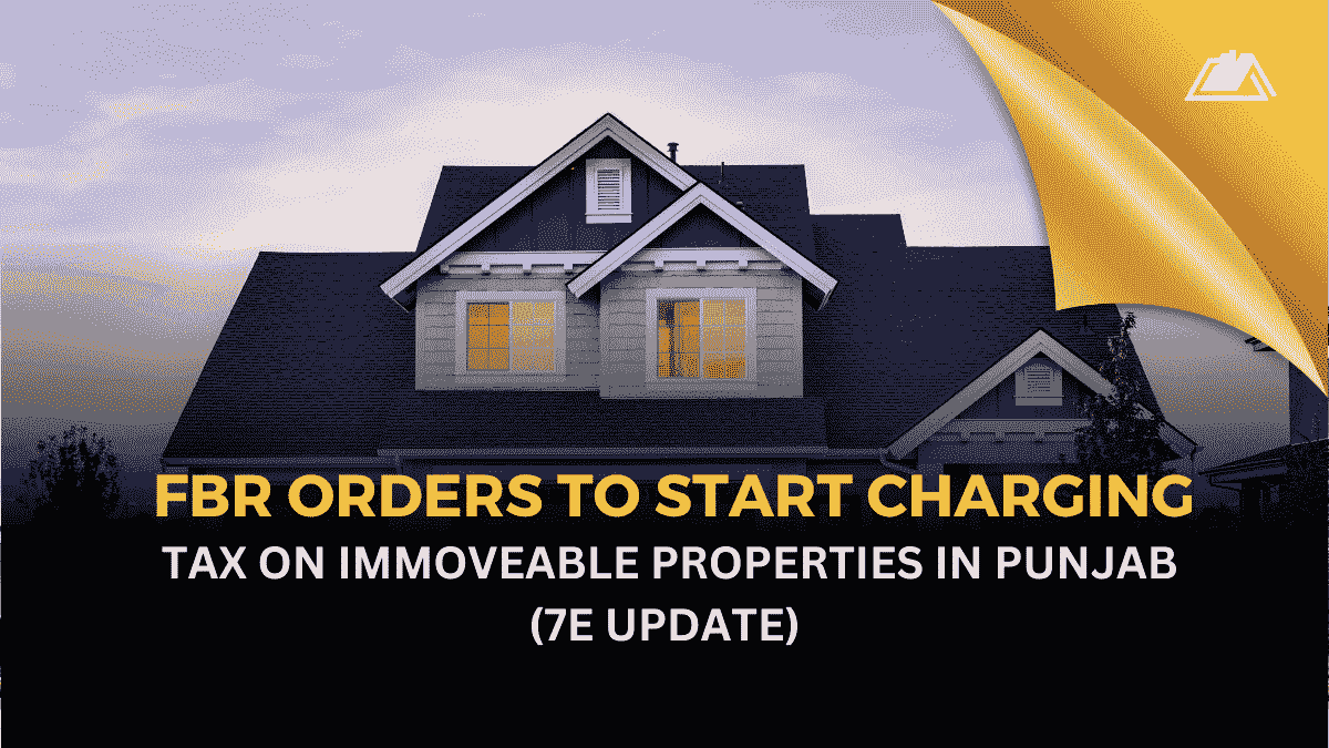 FBR Orders to Start Charging Tax on Immoveable Properties in Punjab (7E Update)